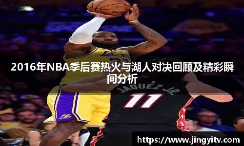 2016年NBA季后赛热火与湖人对决回顾及精彩瞬间分析